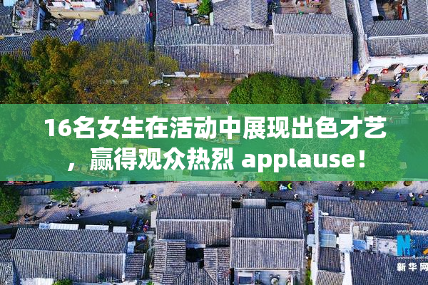 16名女生在活动中展现出色才艺，赢得观众热烈 applause！