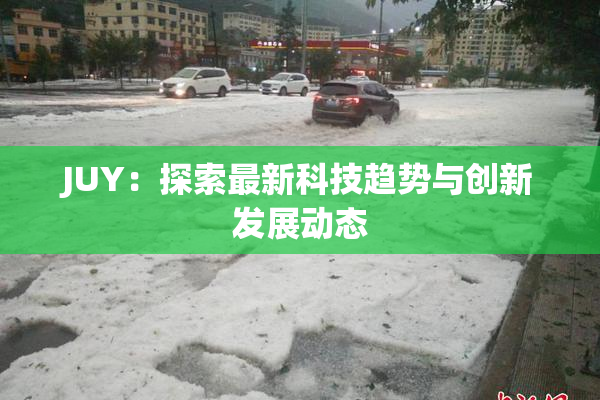 JUY：探索最新科技趋势与创新发展动态