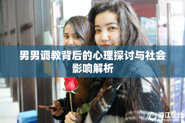 男男调教背后的心理探讨与社会影响解析