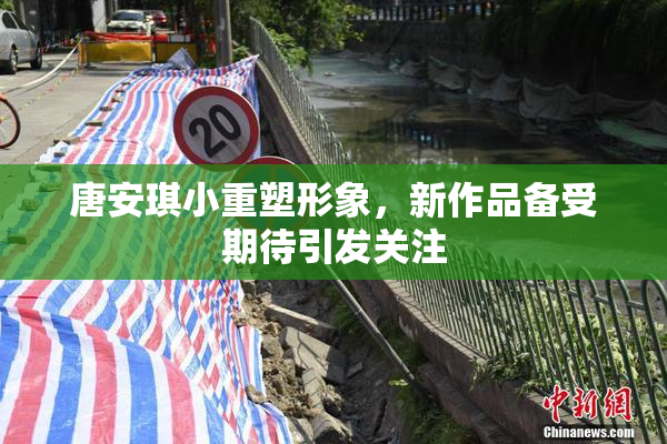 唐安琪小重塑形象，新作品备受期待引发关注