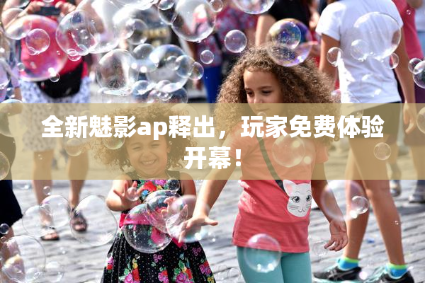 全新魅影ap释出，玩家免费体验开幕！