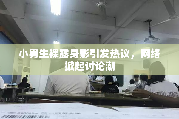 小男生裸露身影引发热议，网络掀起讨论潮