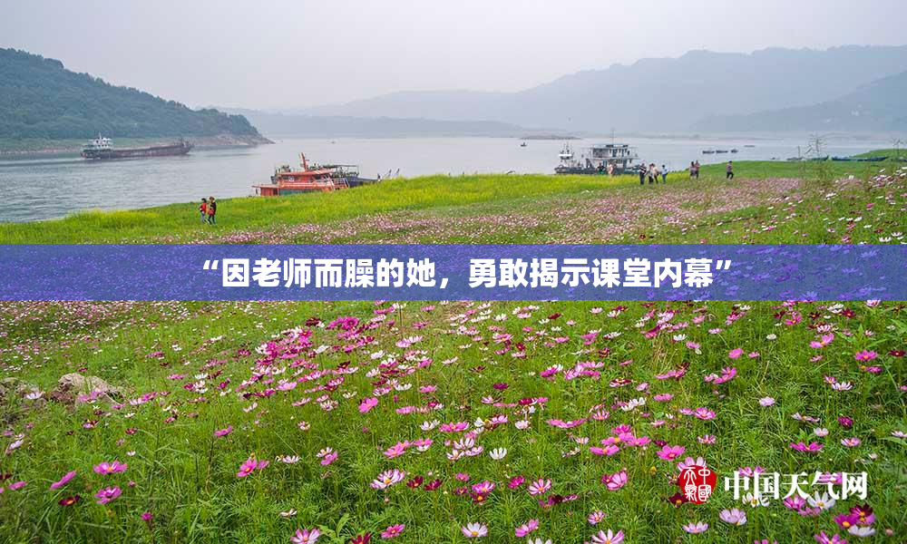 “因老师而臊的她，勇敢揭示课堂内幕”
