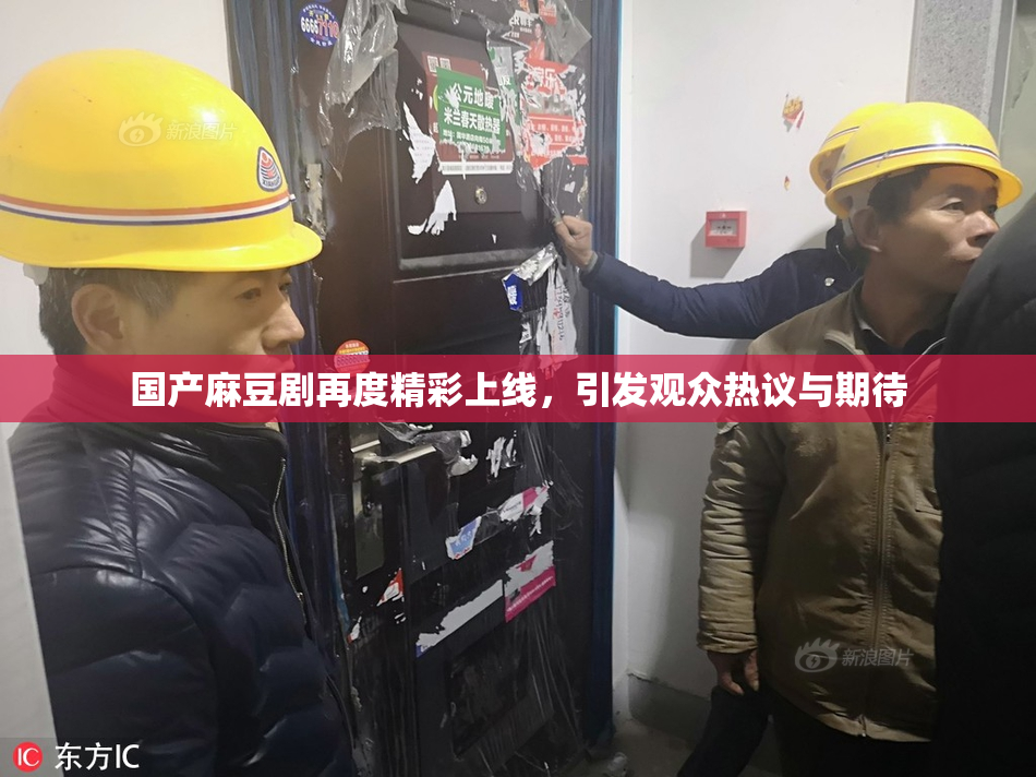 国产麻豆剧再度精彩上线，引发观众热议与期待