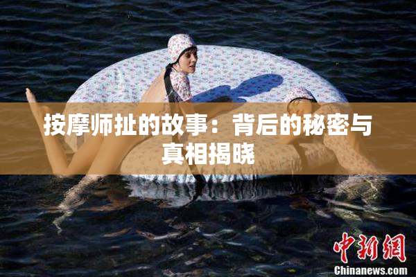 按摩师扯的故事：背后的秘密与真相揭晓