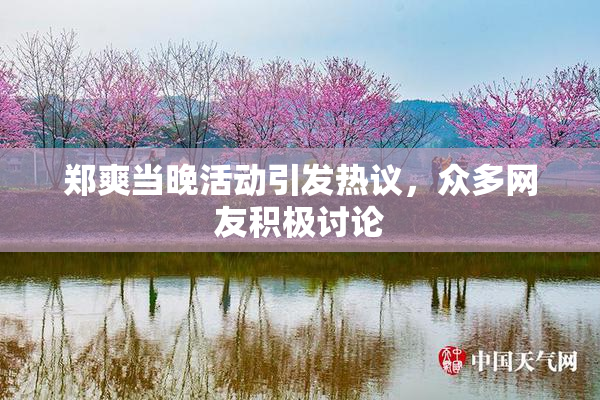 郑爽当晚活动引发热议，众多网友积极讨论