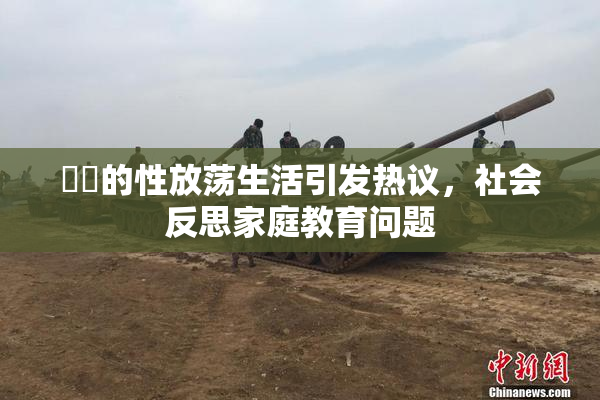 妺妺的性放荡生活引发热议，社会反思家庭教育问题
