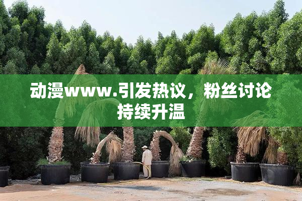 动漫www.引发热议，粉丝讨论持续升温