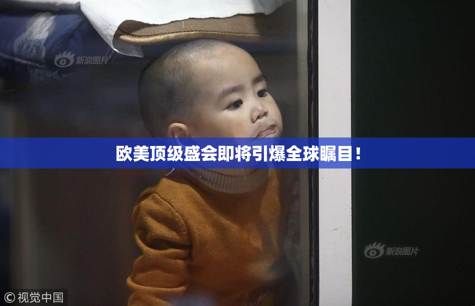 欧美顶级盛会即将引爆全球瞩目！
