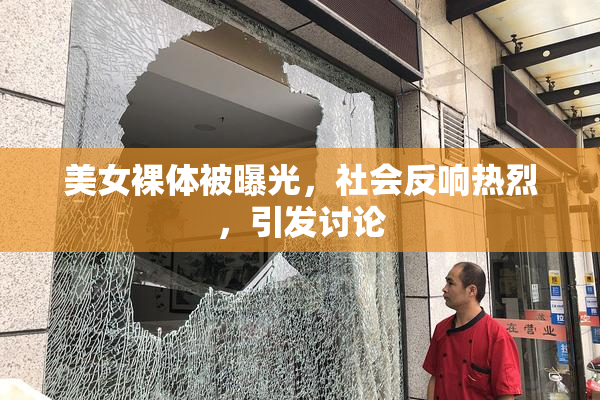 美女裸体被曝光，社会反响热烈，引发讨论