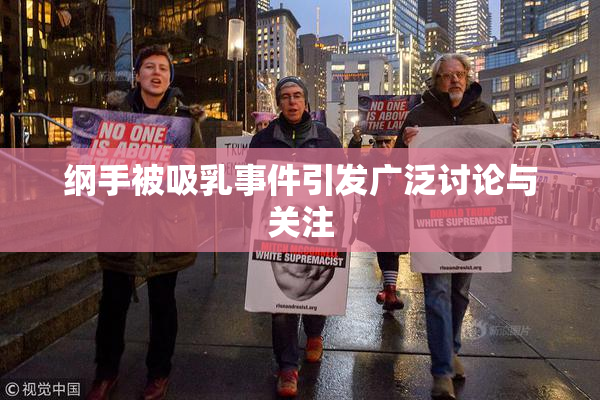 纲手被吸乳事件引发广泛讨论与关注