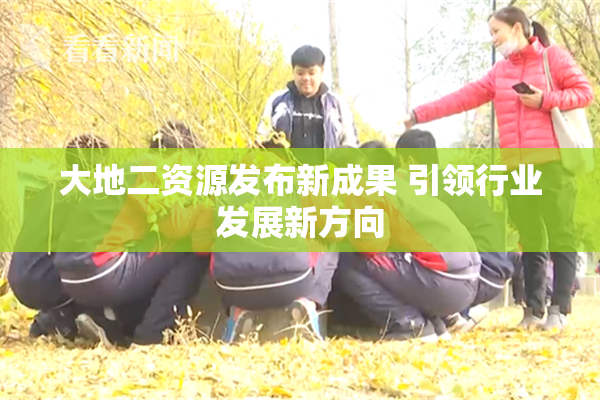 大地二资源发布新成果 引领行业发展新方向
