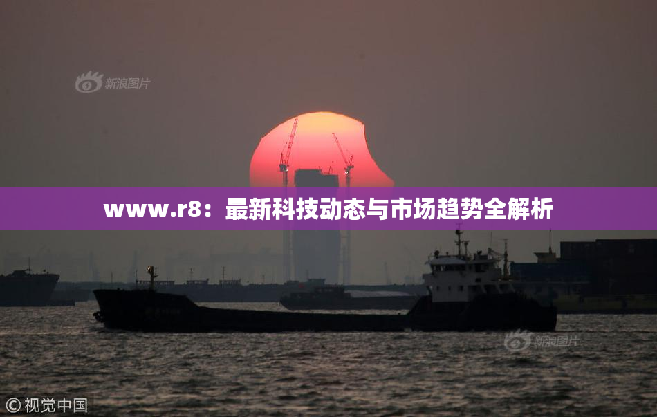 www.r8：最新科技动态与市场趋势全解析