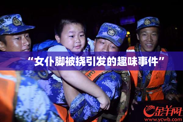 “女仆脚被挠引发的趣味事件”