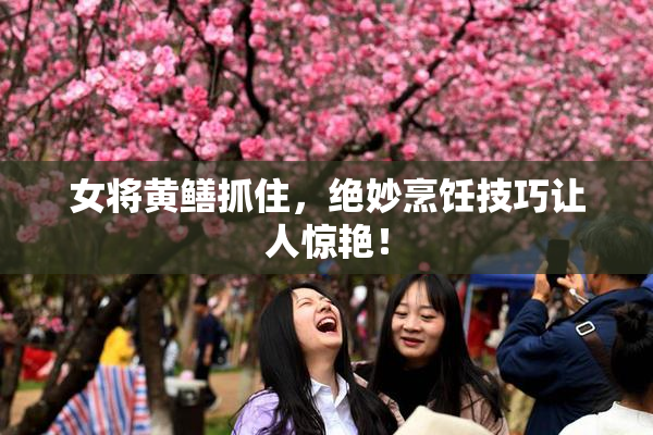 女将黄鳝抓住，绝妙烹饪技巧让人惊艳！