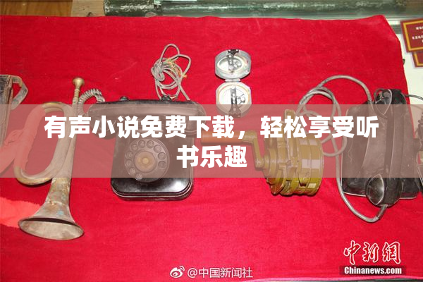 有声小说免费下载，轻松享受听书乐趣