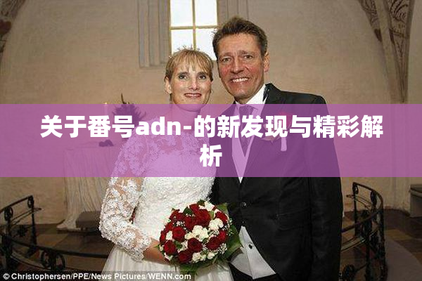 关于番号adn-的新发现与精彩解析