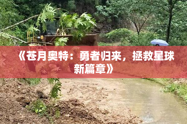 《苍月奥特：勇者归来，拯救星球新篇章》