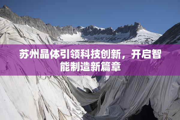 苏州晶体引领科技创新，开启智能制造新篇章