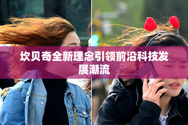 坎贝奇全新理念引领前沿科技发展潮流