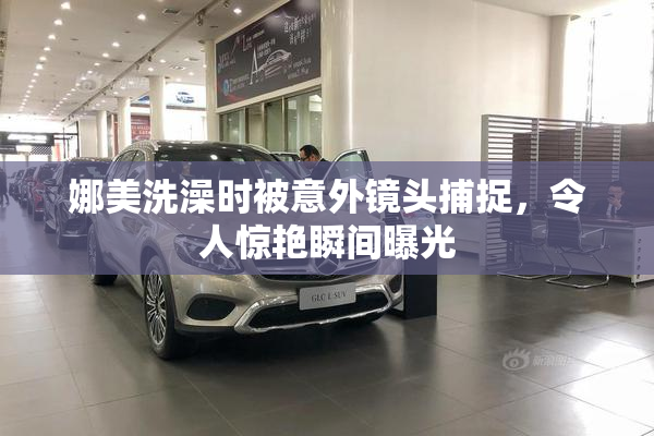 娜美洗澡时被意外镜头捕捉，令人惊艳瞬间曝光
