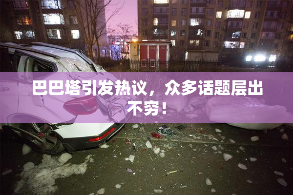 巴巴塔引发热议，众多话题层出不穷！