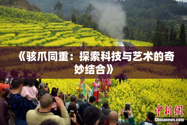 《骇爪同重：探索科技与艺术的奇妙结合》