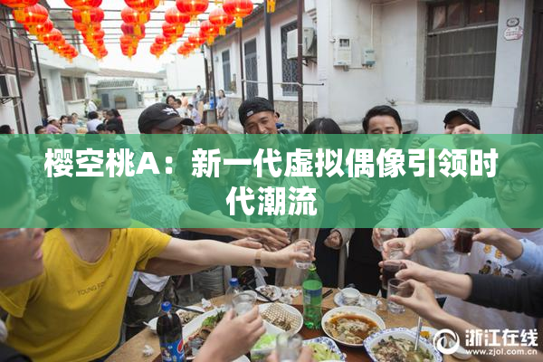 樱空桃A：新一代虚拟偶像引领时代潮流