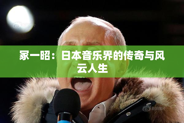 冢一昭：日本音乐界的传奇与风云人生