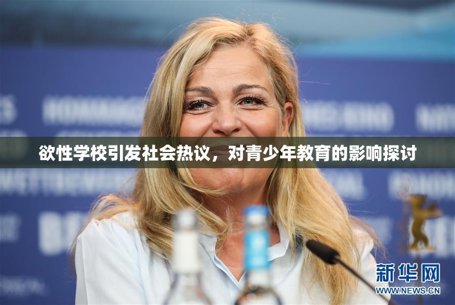 欲性学校引发社会热议，对青少年教育的影响探讨