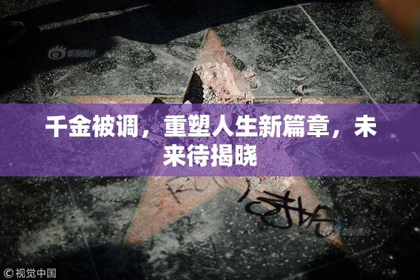 千金被调，重塑人生新篇章，未来待揭晓