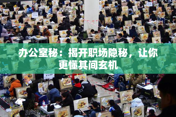 办公室秘：揭开职场隐秘，让你更懂其间玄机