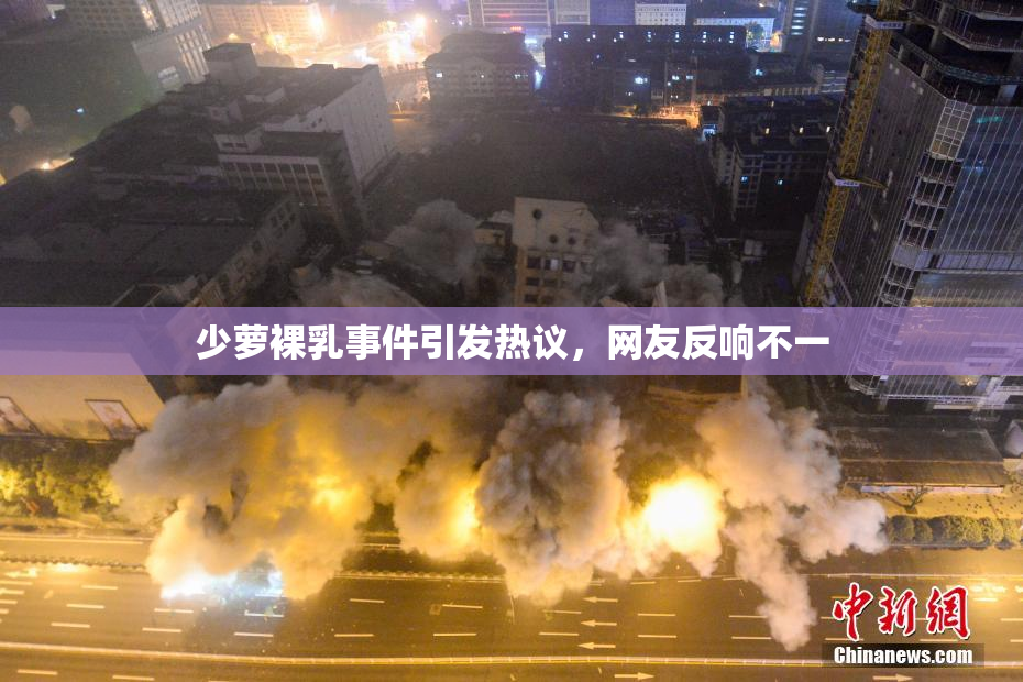 少萝裸乳事件引发热议，网友反响不一