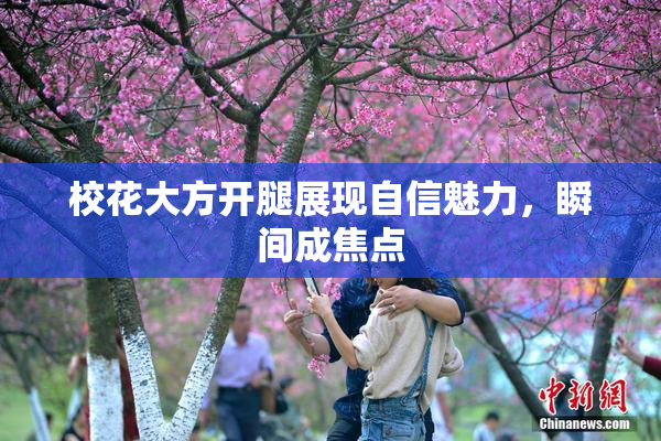 校花大方开腿展现自信魅力，瞬间成焦点