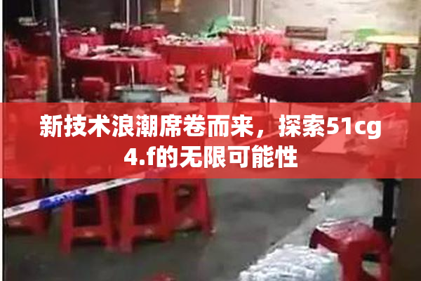 新技术浪潮席卷而来，探索51cg4.f的无限可能性