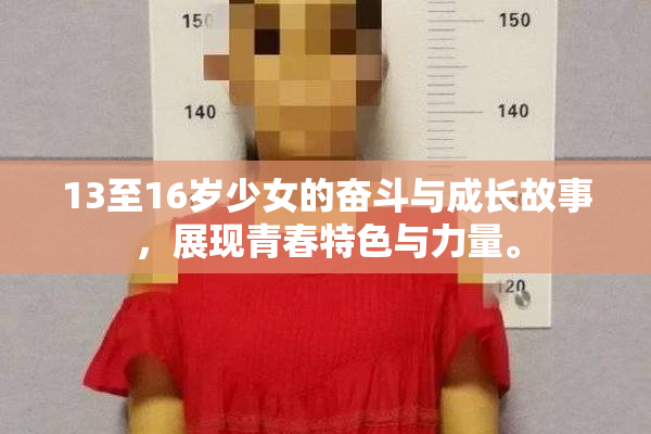 13至16岁少女的奋斗与成长故事，展现青春特色与力量。