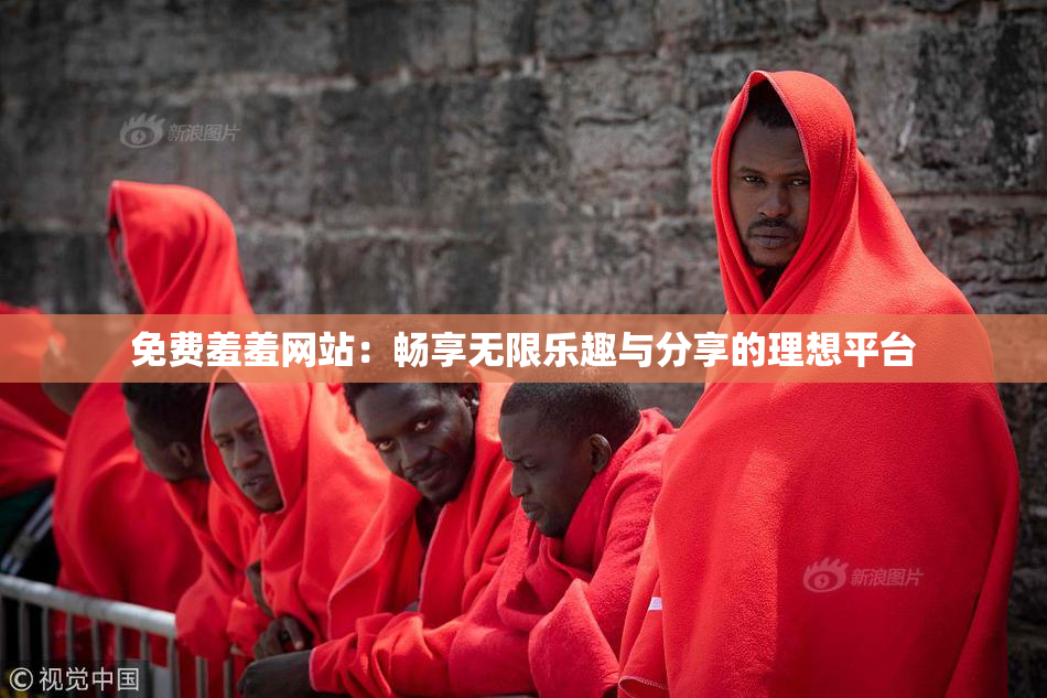 免费羞羞网站：畅享无限乐趣与分享的理想平台