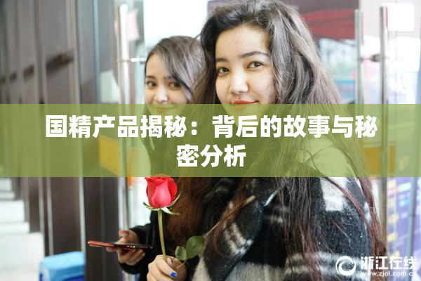 国精产品揭秘：背后的故事与秘密分析