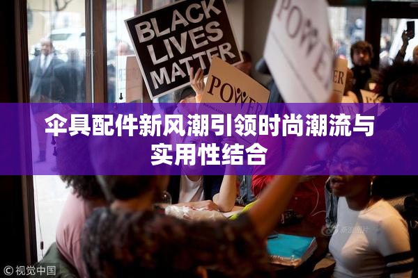 伞具配件新风潮引领时尚潮流与实用性结合