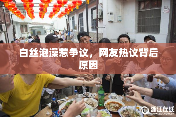 白丝泡澡惹争议，网友热议背后原因