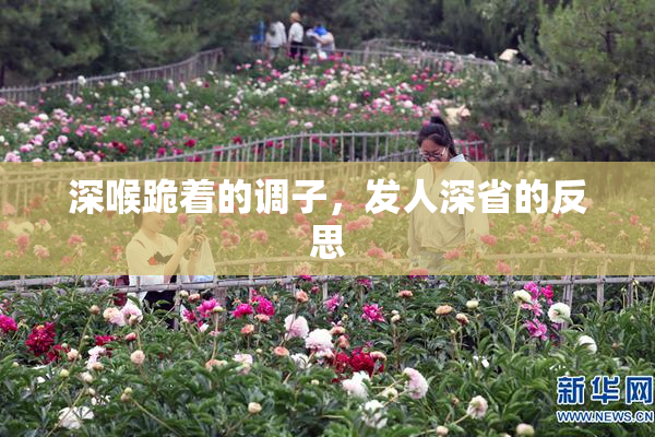 深喉跪着的调子，发人深省的反思