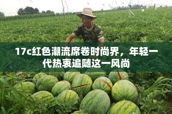 17c红色潮流席卷时尚界，年轻一代热衷追随这一风尚