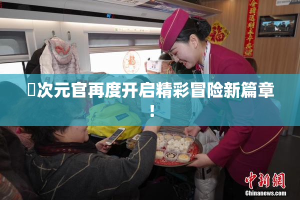 囧次元官再度开启精彩冒险新篇章！