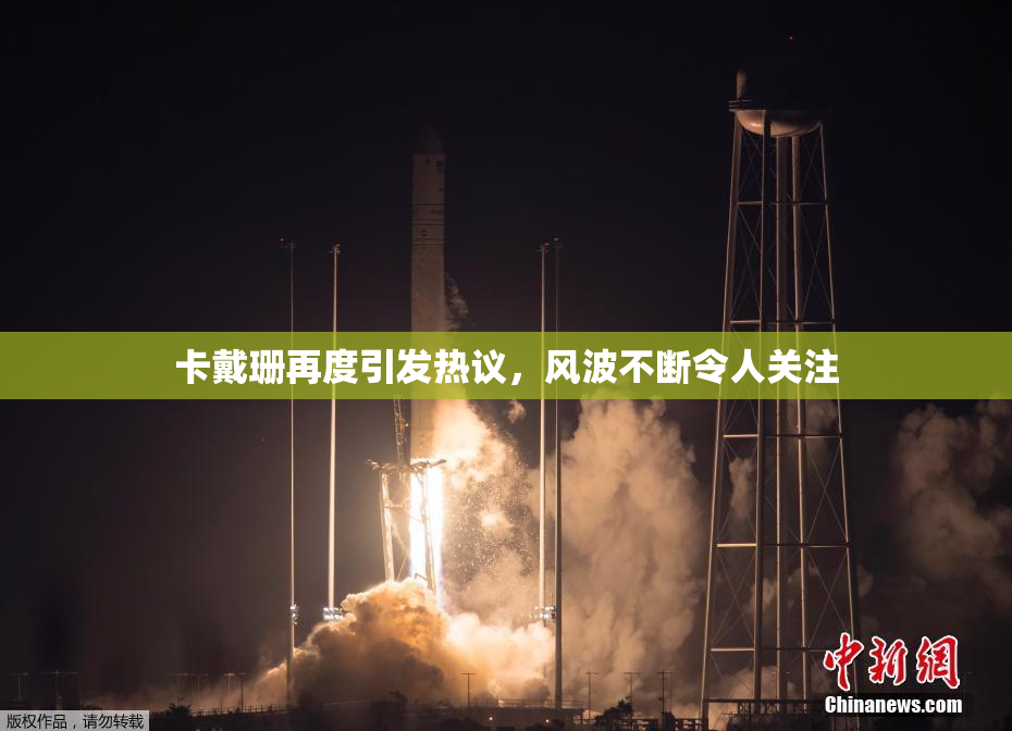 卡戴珊再度引发热议，风波不断令人关注