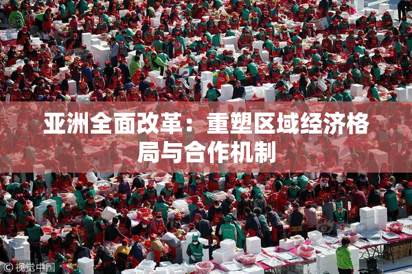 亚洲全面改革：重塑区域经济格局与合作机制