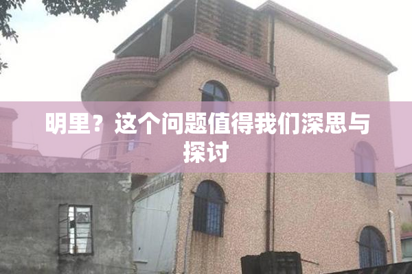 明里？这个问题值得我们深思与探讨