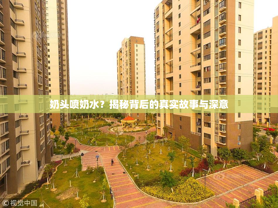 奶头喷奶水？揭秘背后的真实故事与深意