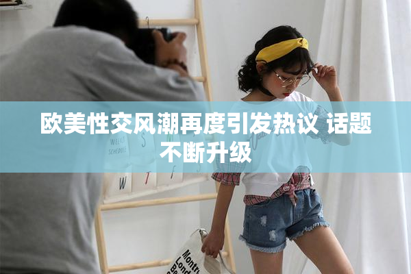 欧美性交风潮再度引发热议 话题不断升级
