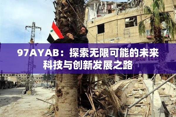 97AYAB：探索无限可能的未来科技与创新发展之路