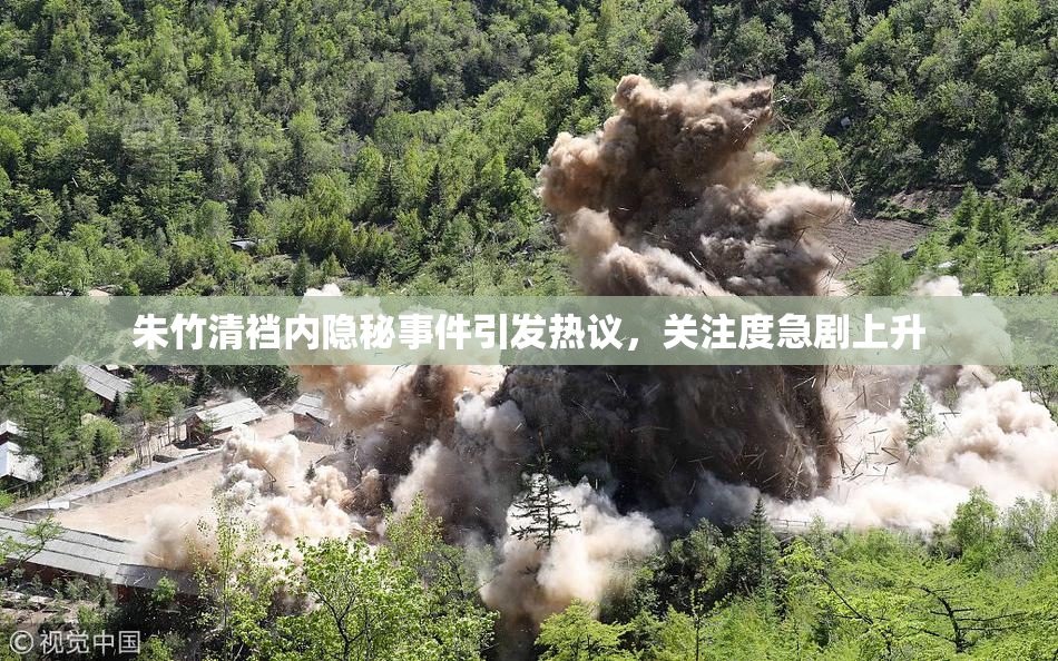 朱竹清裆内隐秘事件引发热议，关注度急剧上升